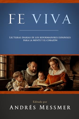 Fe viva: lecturas diarias de los reformadores españoles para la mente y el corazón (Reformadores hispánicos, Band 1)
