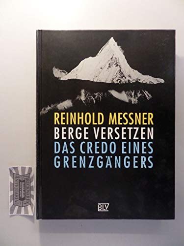 Berge versetzen. Das Credo eines Grenzgängers Berge versetzen. Das Credo eines Grenzgängers