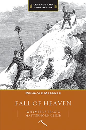 Fall of Heaven: Whymper's Tragic Matterhorn Climb Fall of Heaven: Whymper's Tragic Matterhorn Climb
