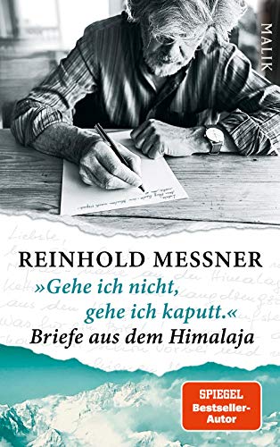 »Gehe ich nicht, gehe ich kaputt.« Briefe aus dem Himalaja: Von Marco Polo bis Reinhold Messner »Gehe ich nicht, gehe ich kaputt.« Briefe aus dem Himalaja: Von Marco Polo bis Reinhold Messner