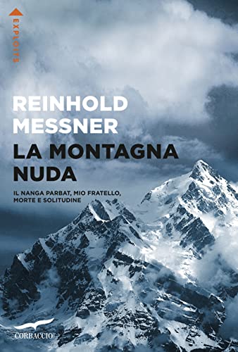 La montagna nuda. Il Nanga Parbat, mio fratello, morte e solitudine (Exploits) von Corbaccio