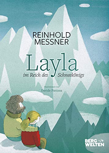 Reinhold Messner, Davide Panizza: Layla im Reich des Schneekönigs. Ein Bilderbuch für Kinder ab 5 Jahre über den Zauber der Berge, die Liebe zur Natur & Umweltschutz. Auch für Kita & Schule von BERGWELTEN