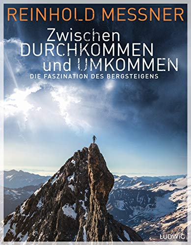 Zwischen Durchkommen und Umkommen: Die Faszination des Bergsteigens von Ludwig Buchverlag