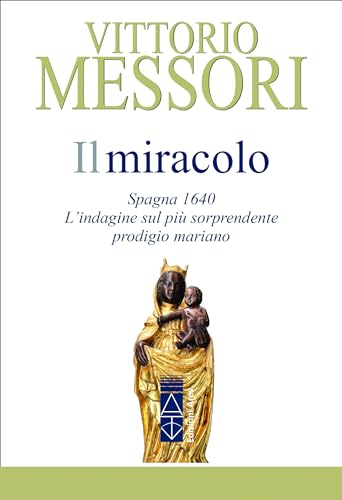 Il miracolo. Spagna, 1640. L'indagine sul più sorprendente prodigio mariano (Emmaus)