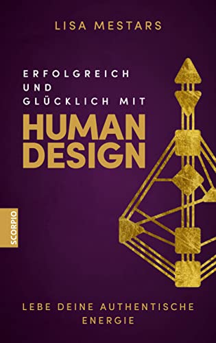 Erfolgreich und glücklich mit Human Design: Lebe deine authentische Energie von Scorpio Verlag