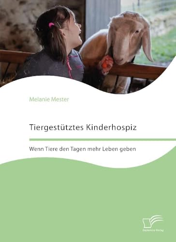 Tiergestütztes Kinderhospiz. Wenn Tiere den Tagen mehr Leben geben von Diplomica Verlag