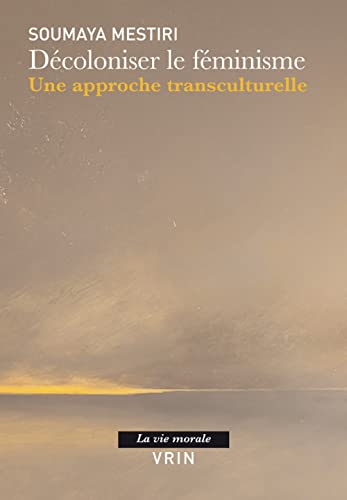 Decoloniser Le Feminisme: Une Approche Transculturelle (La Vie Morale)