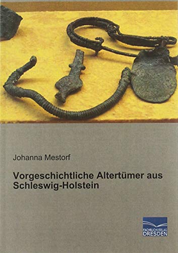 Vorgeschichtliche Altertümer aus Schleswig-Holstein von Fachbuchverlag-Dresden