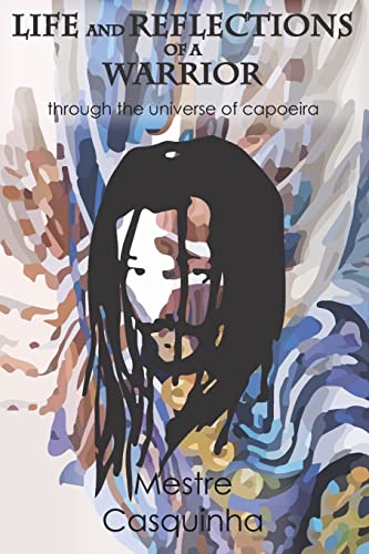 Life and Reflections of a Warrior: Through the Universe of Capoeira von Independently Published