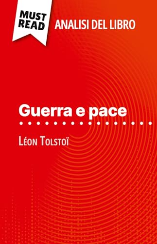 Guerra e pace di Léon Tolstoï (Analisi del libro): Analisi completa e sintesi dettagliata del lavoro von MustRead (IT)