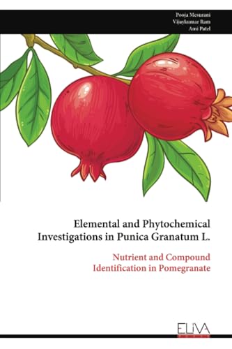 Elemental and Phytochemical Investigations in Punica Granatum L.: Nutrient and Compound Identification in Pomegranate von Eliva Press