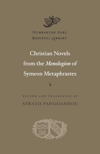 Christian Novels from the Menologion of Symeon Metaphrastes (Dumbarton Oaks Medieval Library, 45, Band 45)