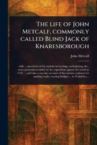 The Life of John Metcalf, Commonly Called Blind Jack of Knaresborough von Anson Street Press