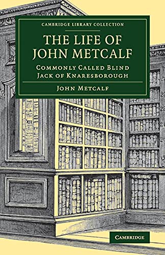 The Life of John Metcalf: Commonly Called Blind Jack of Knaresborough (Cambridge Library Collection: Technology)