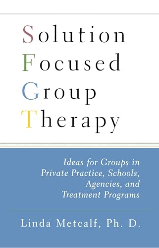 Solution Focused Group Therapy: Ideas for Groups in Private Practise, Schools,