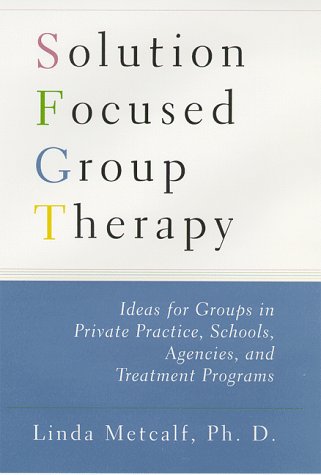 Solution Focused Group Therapy: Ideas for Groups in Private Practise, Schools,: Ideas for Groups in Private Practice, Schools, Agencies, and Treatment Programs