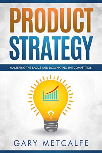 Product Strategy: Mastering the Basics and dominating the competition