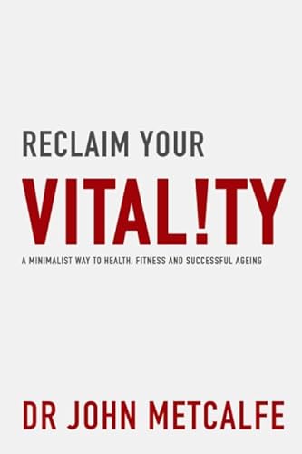 Reclaim Your Vitality: A Minimalist Way to Health, Fitness and Successful Ageing