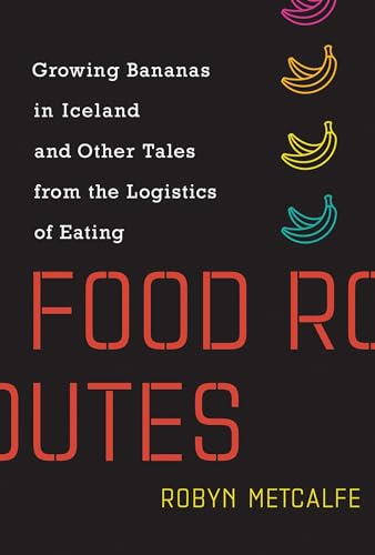 Food Routes: Growing Bananas in Iceland and Other Tales from the Logistics of Eating (Mit Press) von The MIT Press