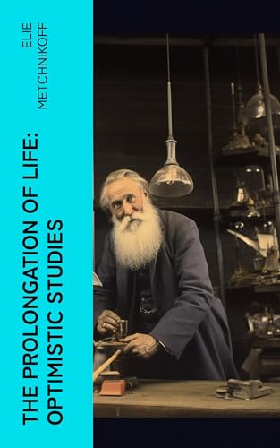 The Prolongation of Life: Optimistic Studies von Anson Street Press
