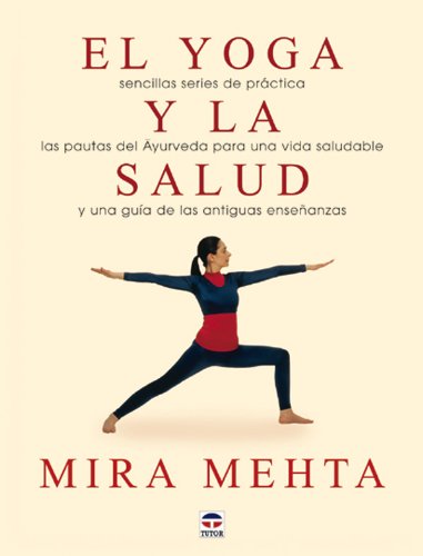 El yoga y la salud: Sencillas series de práctica, las practicas de Ayurveda para un avida saludable y una guía de las antiguas enseñanzas