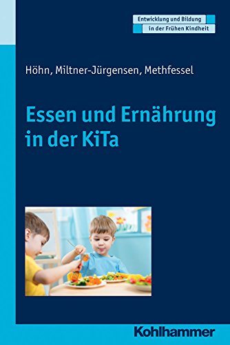 Essen und Ernährungsbildung in der KiTa: Entwicklung - Versorgung - Bildung (Entwicklung und Bildung in der Frühen Kindheit)