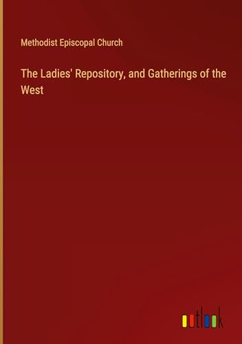 The Ladies' Repository, and Gatherings of the West von Outlook Verlag