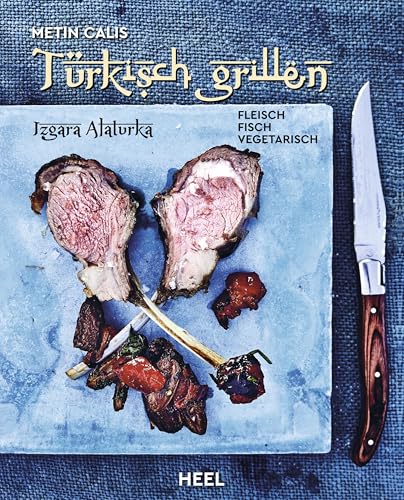 Türkisch Grillen - Izgara Alaturka: Fleisch, Fisch, Vegetarisch