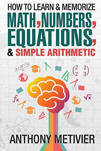 How To Learn And Memorize Math, Numbers, Equations, And Simple Arithmetic von Createspace Independent Publishing Platform
