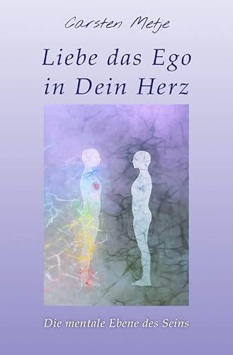 Liebe das Ego in Dein Herz: Die mentale Ebene des Seins von epubli