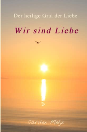 Wir sind Liebe: Der heilige Gral der Liebe von epubli