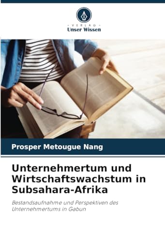 Unternehmertum und Wirtschaftswachstum in Subsahara-Afrika: Bestandsaufnahme und Perspektiven des Unternehmertums in Gabun von Verlag Unser Wissen