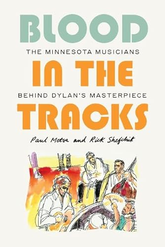 Blood in the Tracks: The Minnesota Musicians behind Dylan's Masterpiece von Univ Of Minnesota Press