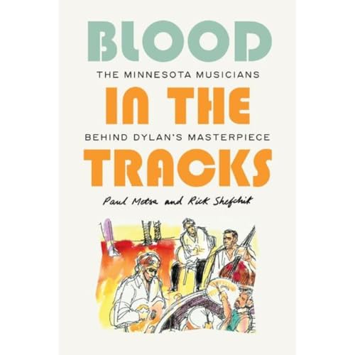 Blood in the Tracks: The Minnesota Musicians behind Dylan's Masterpiece von Univ Of Minnesota Press