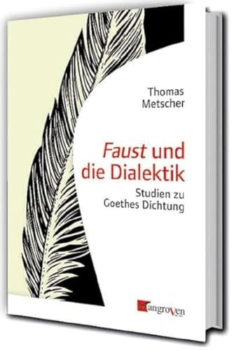 Faust und die Dialektik: Studien zu Goethes Dichtung