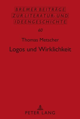 Logos und Wirklichkeit: Ein Beitrag zu einer Theorie des gesellschaftlichen Bewusstseins (Sächsische Beiträge zur Literatur- und Ideengeschichte, Band 60) von Lang, Peter GmbH