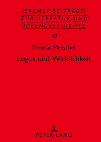 Logos und Wirklichkeit: Ein Beitrag zu einer Theorie des gesellschaftlichen Bewusstseins (Sächsische Beiträge zur Literatur- und Ideengeschichte, Band 60)