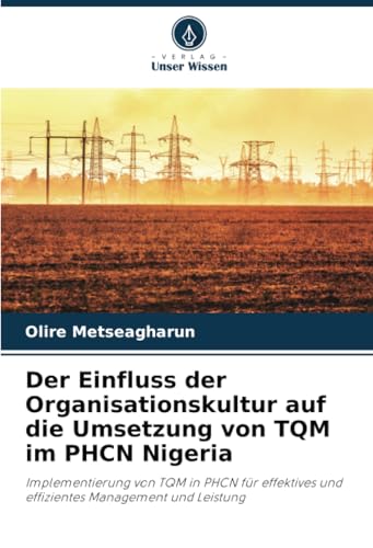 Der Einfluss der Organisationskultur auf die Umsetzung von TQM im PHCN Nigeria: Implementierung von TQM in PHCN für effektives und effizientes Management und Leistung von Verlag Unser Wissen