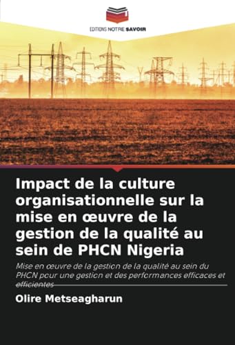 Impact de la culture organisationnelle sur la mise en œuvre de la gestion de la qualité au sein de PHCN Nigeria: Mise en ¿uvre de la gestion de la ... et des performances efficaces et efficientes von Editions Notre Savoir