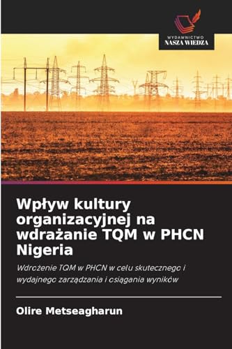 Wpływ kultury organizacyjnej na wdrażanie TQM w PHCN Nigeria: Wdrożenie TQM w PHCN w celu skutecznego i wydajnego zarządzania i osiągania wyników: ... i wydajnego zarz¿dzania i osi¿gania wyników von Wydawnictwo Nasza Wiedza