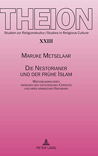 Die Nestorianer und der frühe Islam: Wechselwirkungen zwischen den ostsyrischen Christen und ihren arabischen Nachbarn (Theion, Band 23)