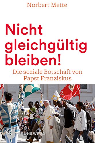 Nicht gleichgültig bleiben!: Die soziale Botschaft von Papst Franziskus von Matthias Grunewald Verlag