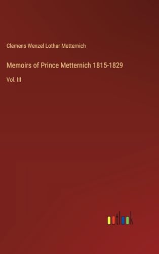 Memoirs of Prince Metternich 1815-1829: Vol. III von Outlook Verlag