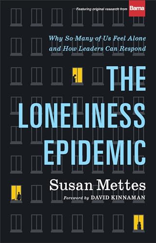 The Loneliness Epidemic: Why So Many of Us Feel Alone and How Leaders Can Respond