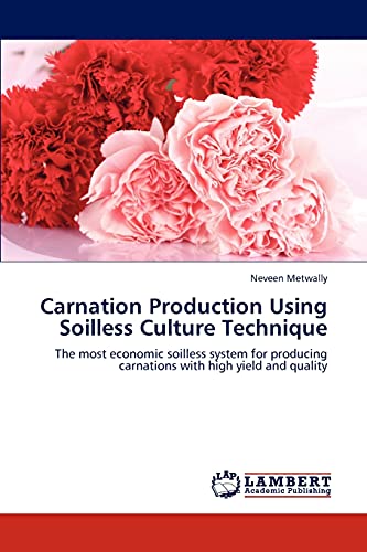 Carnation Production Using Soilless Culture Technique: The most economic soilless system for producing carnations with high yield and quality von LAP Lambert Academic Publishing