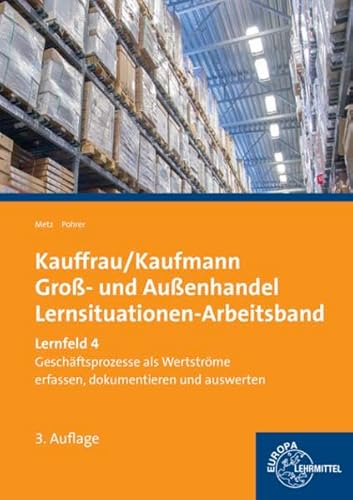 Kauffrau/Kaufmann im Groß- und Außenhandel: Lernfeld 4: Geschäftsprozesse als Werteströme erfassen, dokumentieren und auswerten