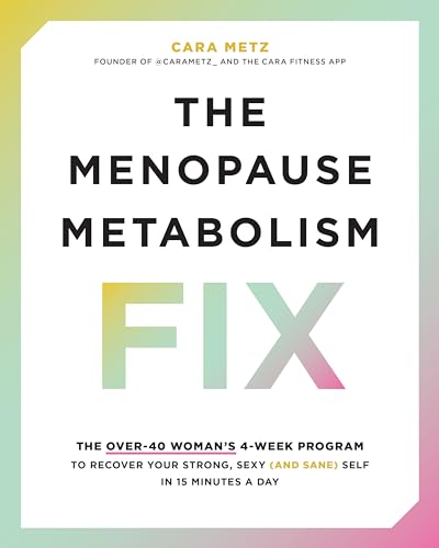 The Menopause Metabolism Fix: The Over-40 Woman’s 4-Week Program to Recover Your Strong, Sexy (and Sane) Self in 15 Minutes a Day von Fair Winds Press