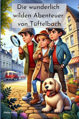 Die wunderlich wilden Abenteuer von Tüftelbach: 10 spannende Detektivgeschichten für Kinder ab 6 Jahren von Independend Published