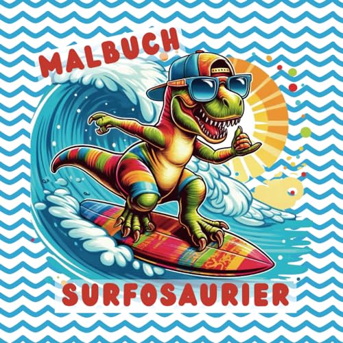 Surfosaurus: Das Dinosaurier-Surfabenteuer Malbuch: Erwecke prähistorische Surf-Szenen zum Leben! Spaßiges Ausmalen und Geschichtenerfinden für Kinder (ab 4 Jahren)