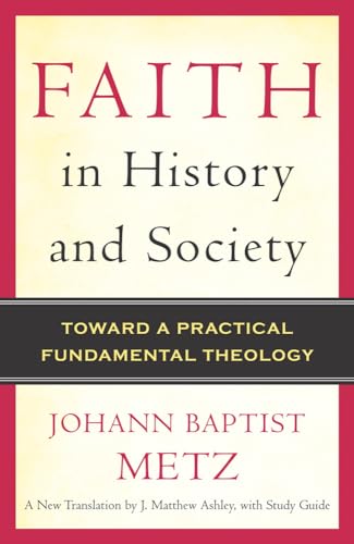 Faith in History and Society: Toward a Practical Fundamental Theology